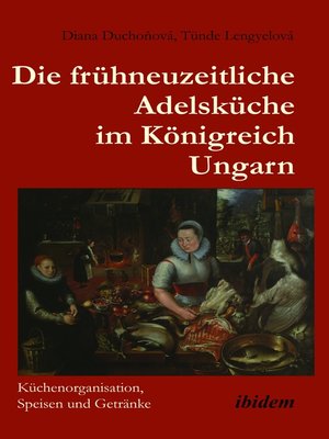 cover image of Die frühneuzeitliche Adelsküche im Königreich Ungarn